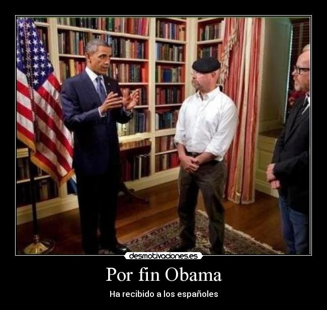 Por fin Obama - Ha recibido a los españoles