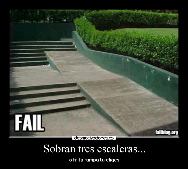 Sobran tres escaleras... - o falta rampa tu eliges