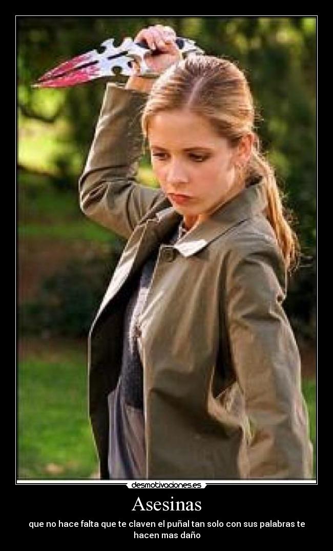 Asesinas - que no hace falta que te claven el puñal tan solo con sus palabras te hacen mas daño