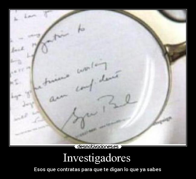 Investigadores - Esos que contratas para que te digan lo que ya sabes