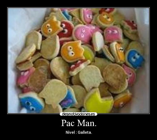 Pac Man. - Nivel : Galleta.