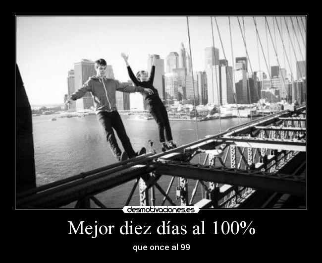 Mejor diez días al 100% - que once al 99