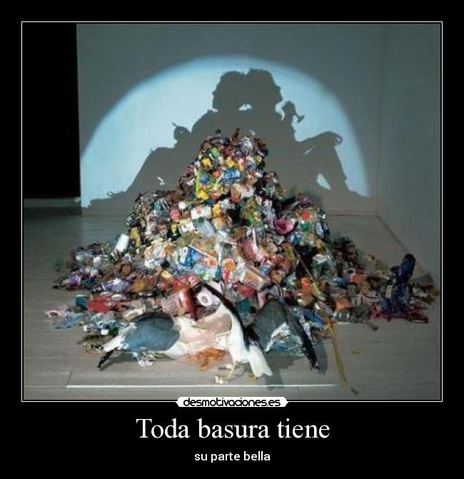 Toda basura tiene -