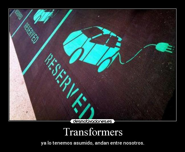 Transformers - ya lo tenemos asumido, andan entre nosotros.