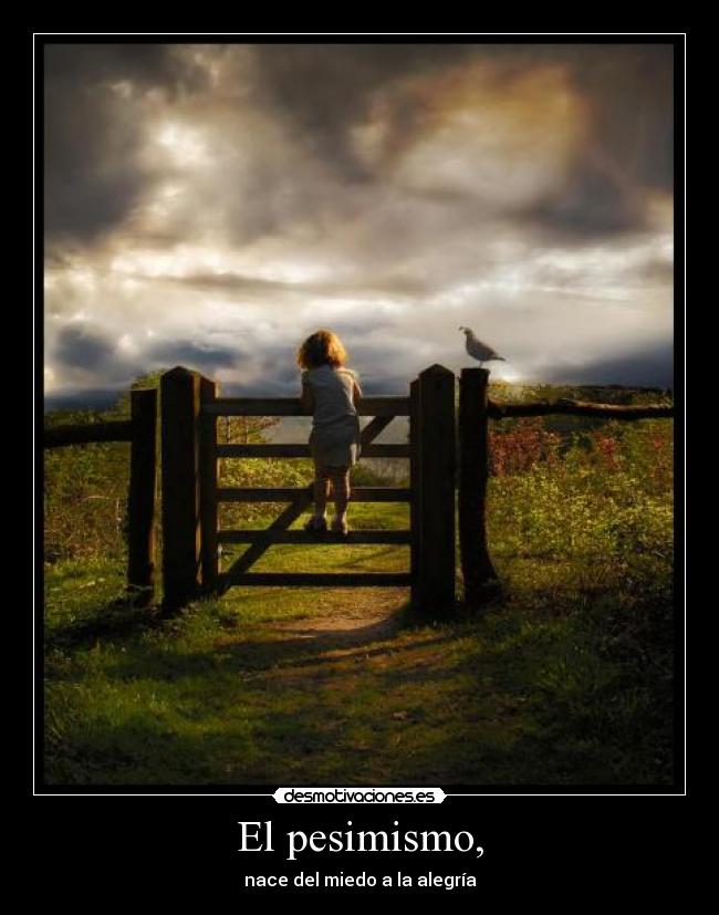 El pesimismo, -
