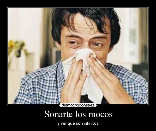 Sonarte los mocos - y ver que son infinitos
