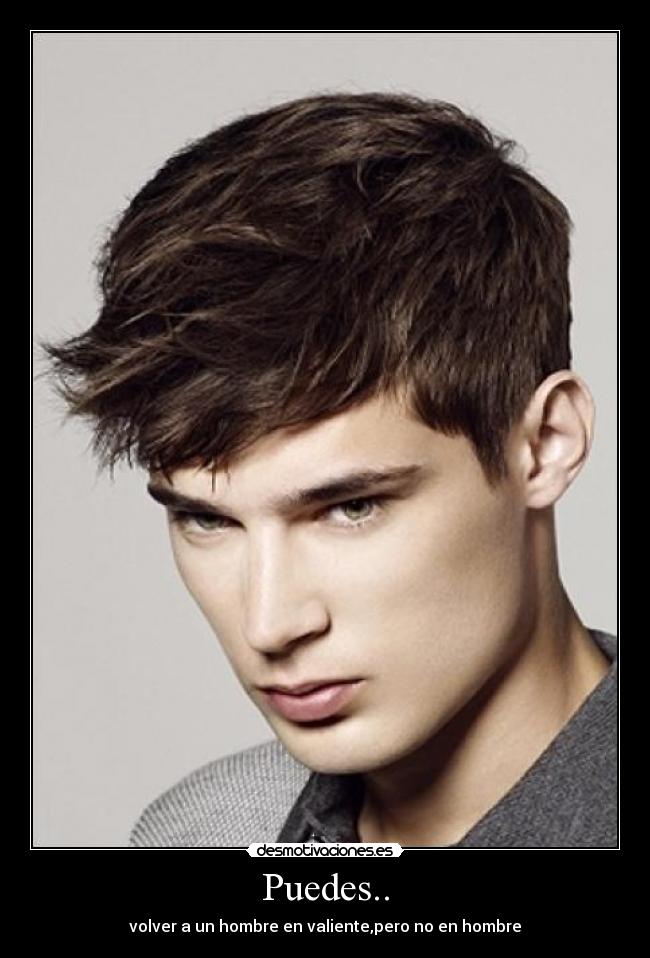 Puedes.. - volver a un hombre en valiente,pero no en hombre