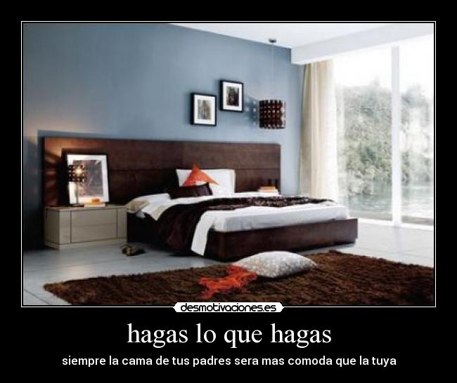 hagas lo que hagas - siempre la cama de tus padres sera mas comoda que la tuya