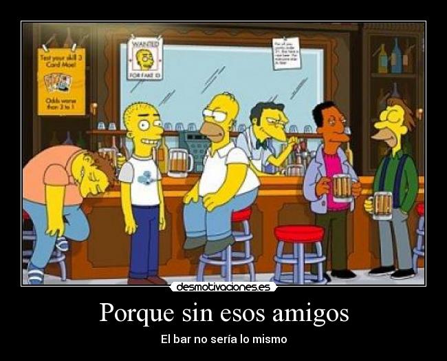 Porque sin esos amigos -