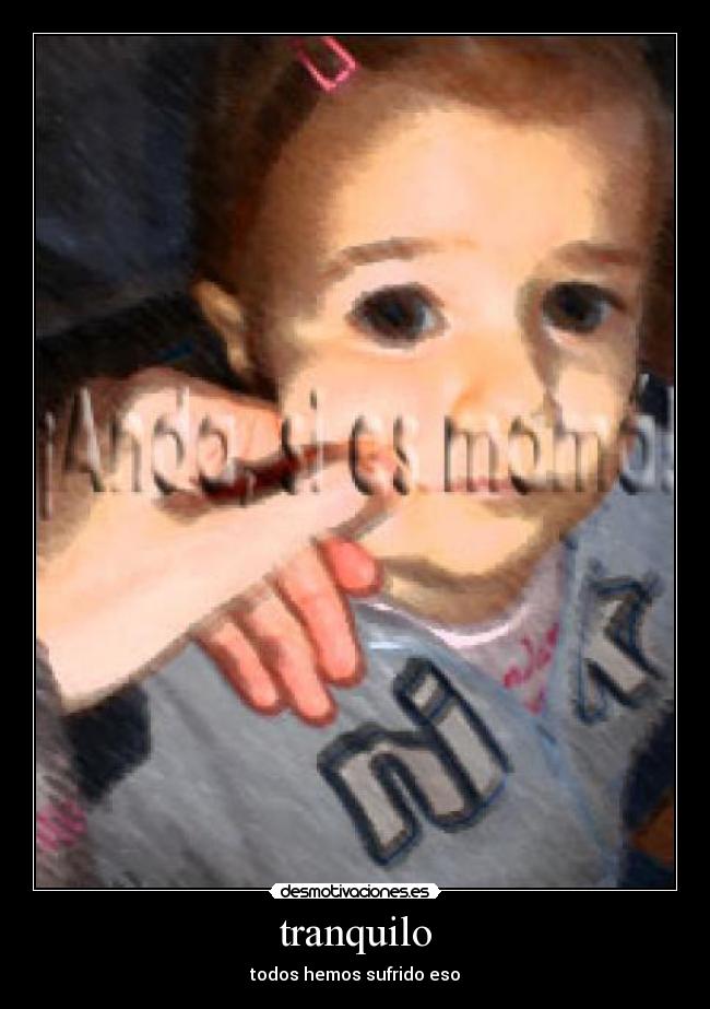 tranquilo - todos hemos sufrido eso