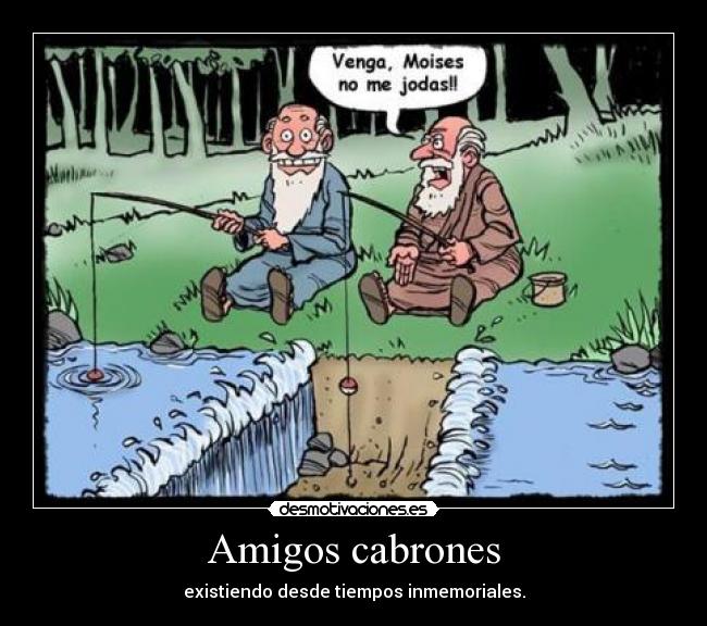 Amigos cabrones - existiendo desde tiempos inmemoriales.