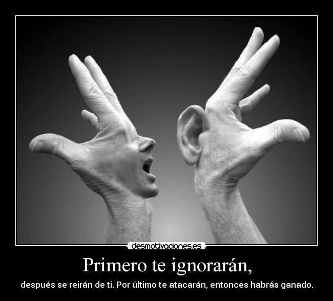 Primero te ignorarán, - después se reirán de ti. Por último te atacarán, entonces habrás ganado.