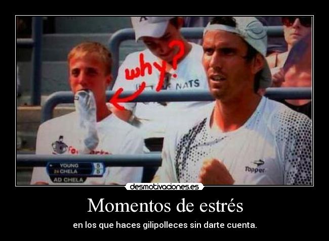 Momentos de estrés - en los que haces gilipolleces sin darte cuenta.