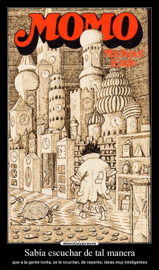 Sabía escuchar de tal manera - que a la gente tonta, se le ocurrían, de repente, ideas muy inteligentes