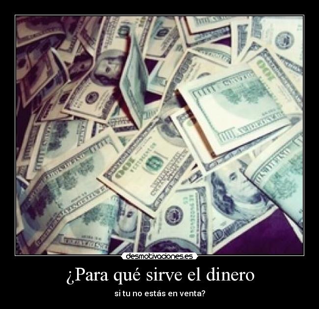 ¿Para qué sirve el dinero - si tu no estás en venta?
