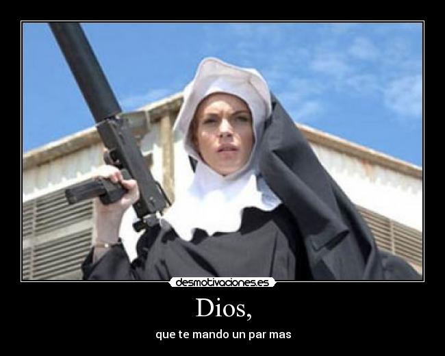 Dios, - que te mando un par mas