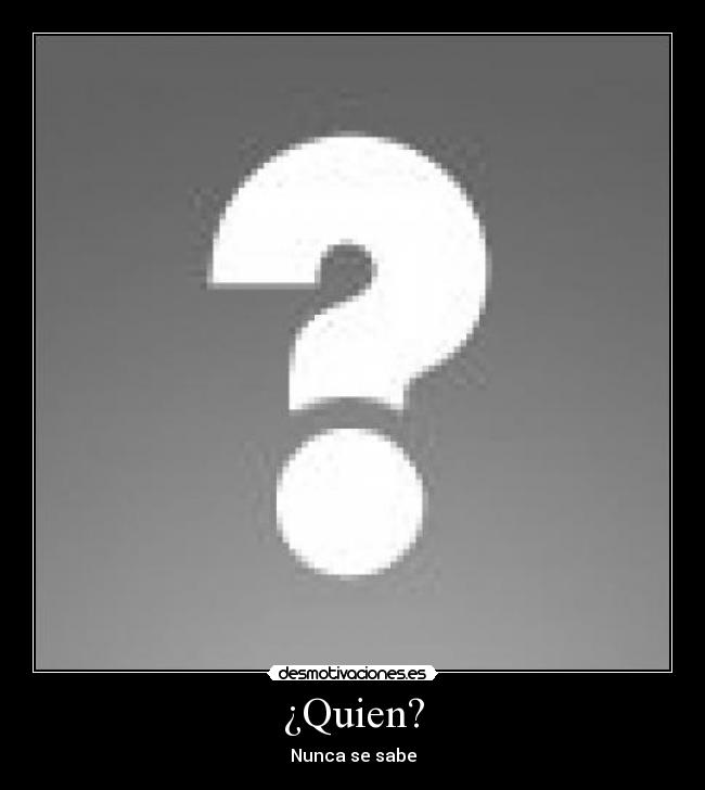 ¿Quien? - Nunca se sabe