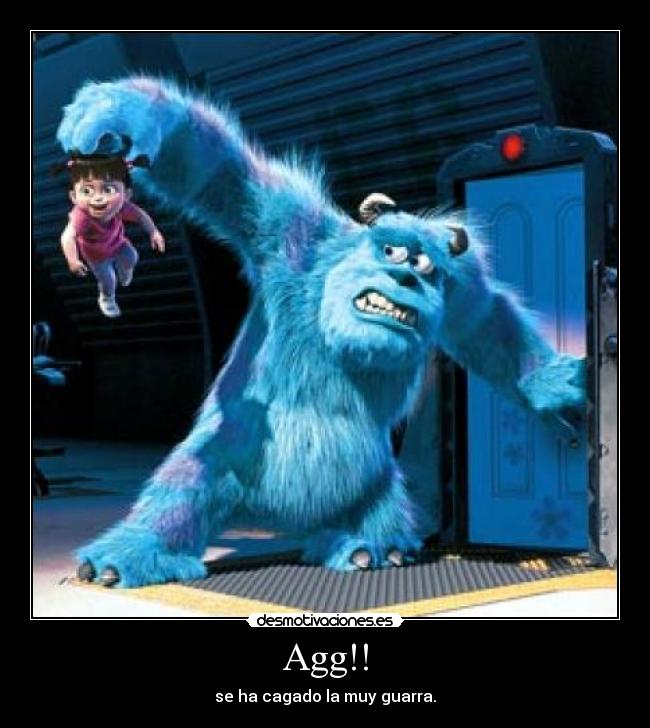 Agg!! - se ha cagado la muy guarra.