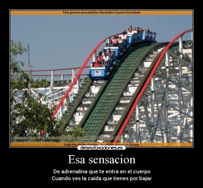 Esa sensacion - De adrenalina que te entra en el cuerpo
Cuando ves la caida que tienes por bajar