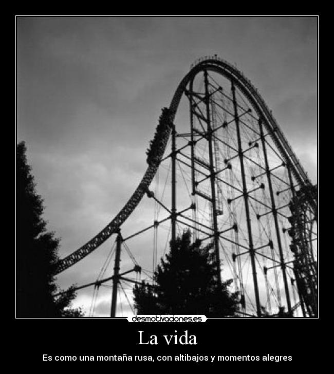 La vida - Es como una montaña rusa, con altibajos y momentos alegres