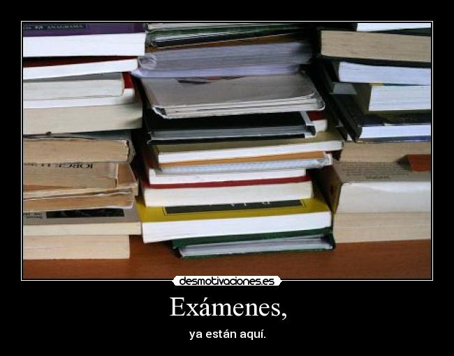 Exámenes, - ya están aquí.