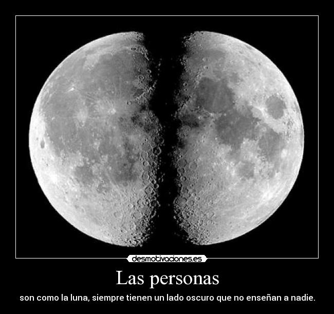 Las personas - son como la luna, siempre tienen un lado oscuro que no enseñan a nadie.