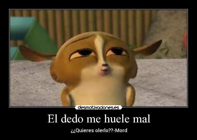 El dedo me huele mal - ¿¿Quieres olerlo??-Mord