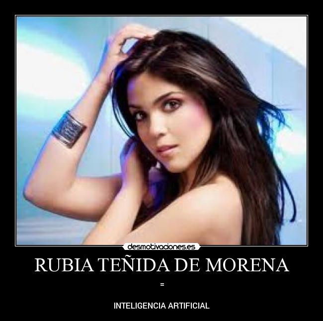 RUBIA TEÑIDA DE MORENA - 