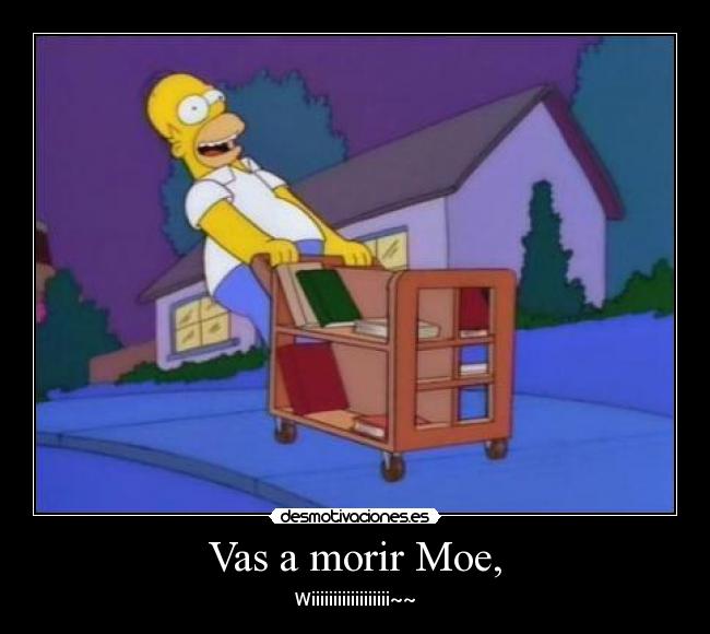 Vas a morir Moe, - 