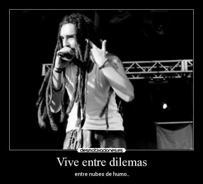 Vive entre dilemas - entre nubes de humo..