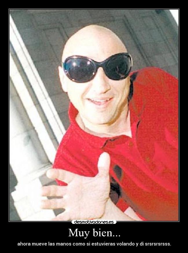 Muy bien... -