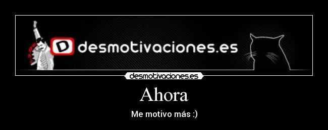 Ahora - Me motivo más :)