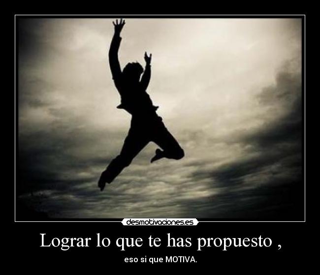 Lograr lo que te has propuesto , - 