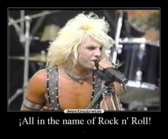 ¡All in the name of Rock n Roll! - .