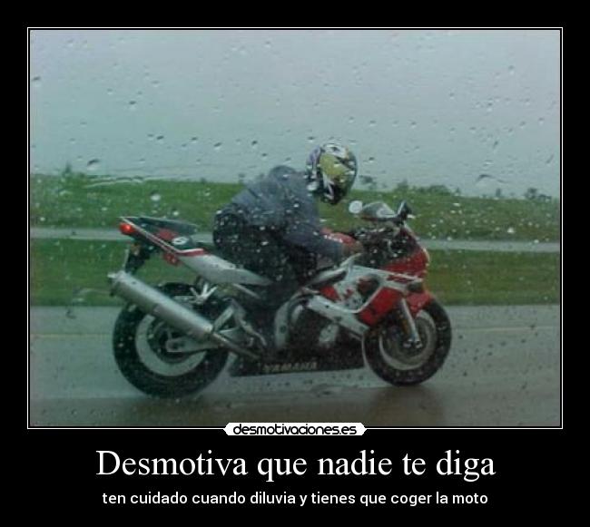 Desmotiva que nadie te diga - ten cuidado cuando diluvia y tienes que coger la moto