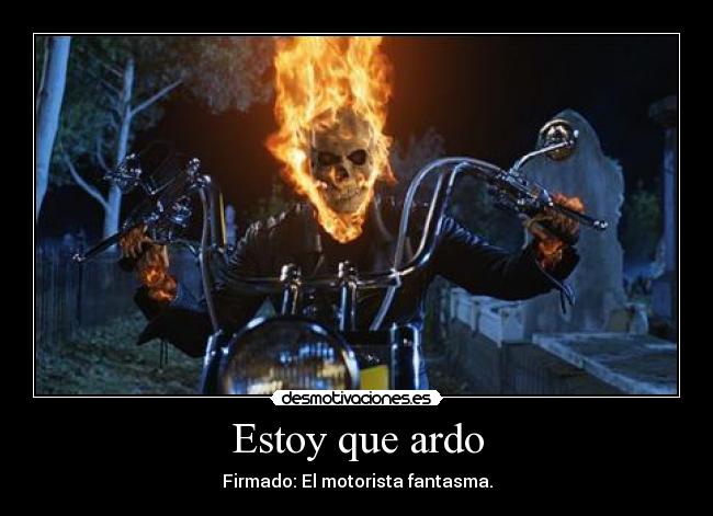 Estoy que ardo - Firmado: El motorista fantasma.