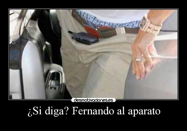 ¿Si diga? Fernando al aparato -