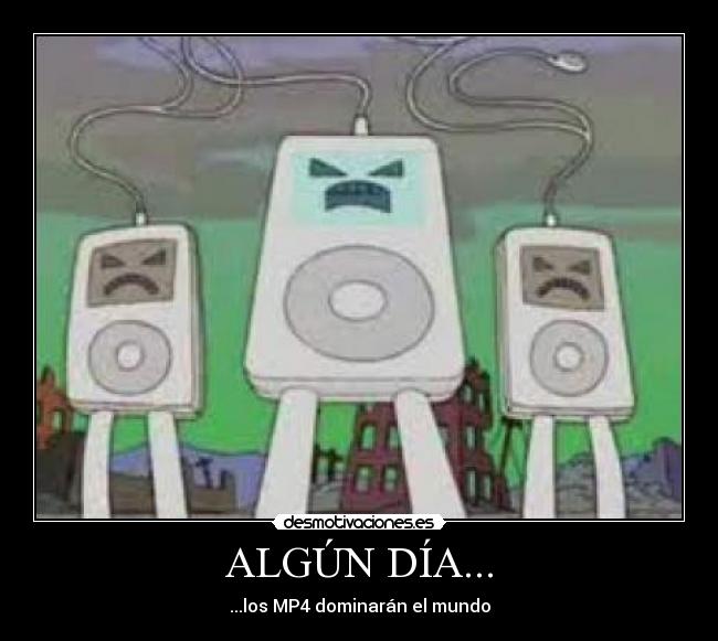 ALGÚN DÍA... - ...los MP4 dominarán el mundo