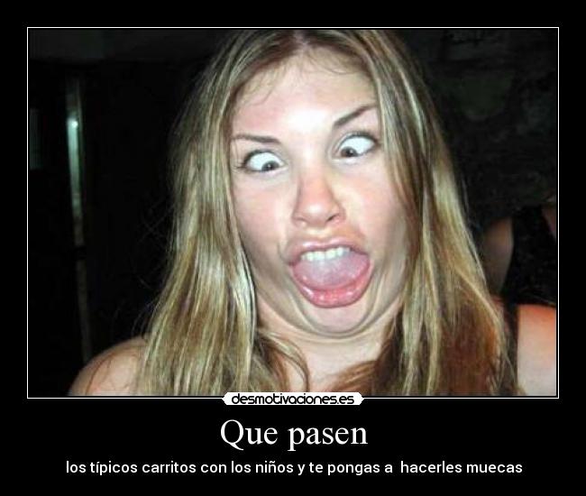 Que pasen - los típicos carritos con los niños y te pongas a  hacerles muecas
