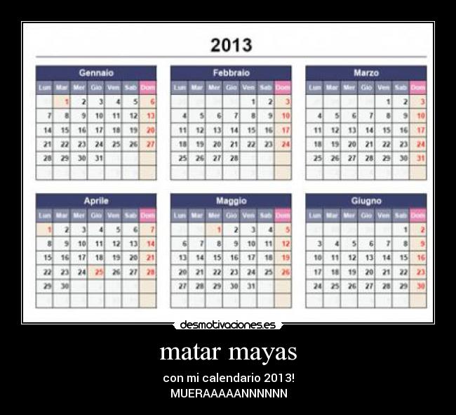 matar mayas - con mi calendario 2013!
MUERAAAAANNNNNN