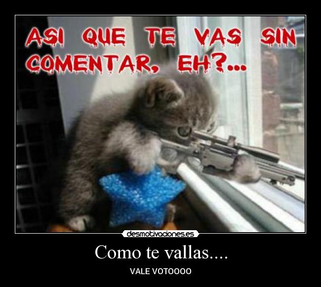 Como te vallas.... - VALE VOTOOOO