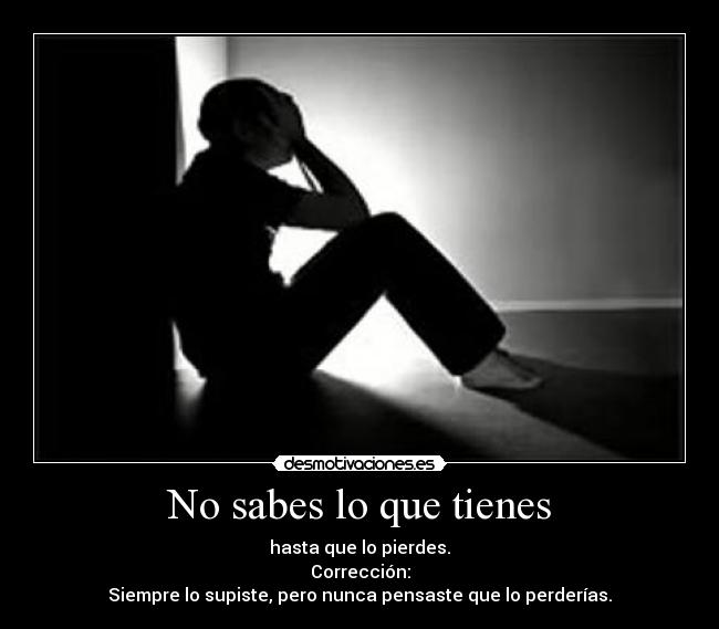 No sabes lo que tienes -