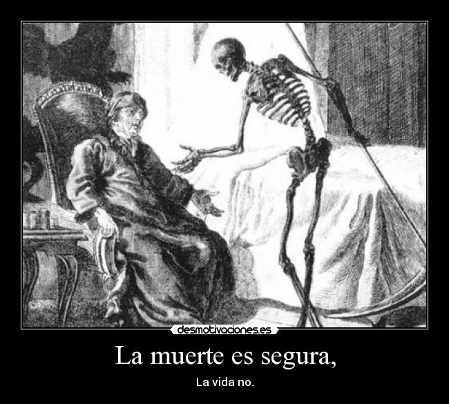 La muerte es segura, - La vida no.