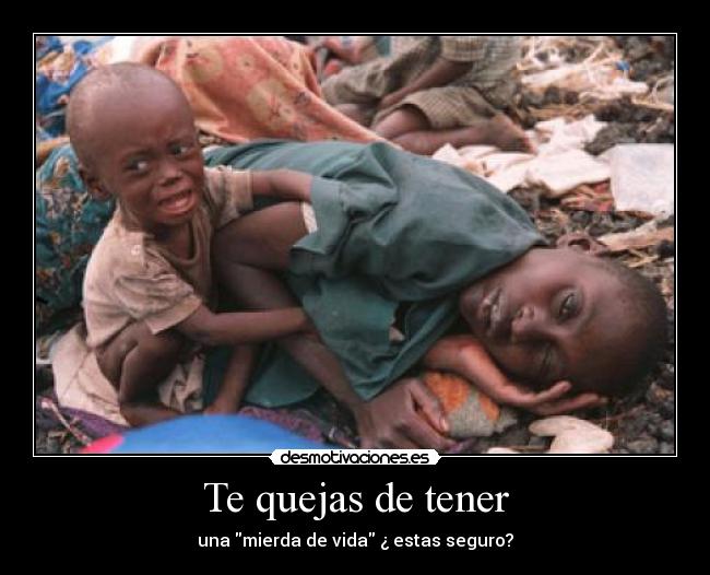 Te quejas de tener -