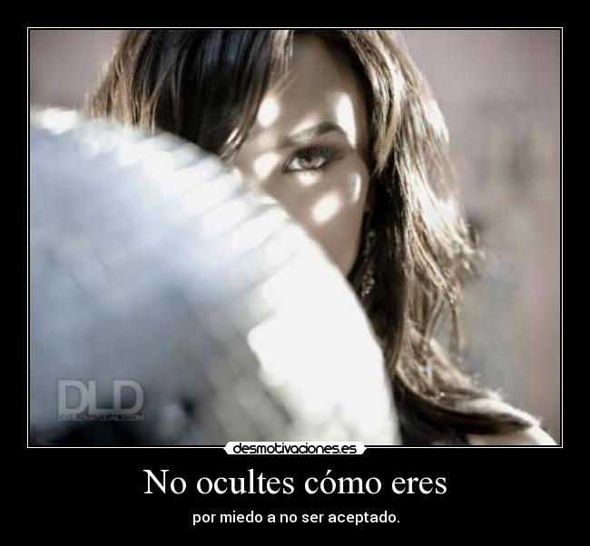 No ocultes cómo eres - por miedo a no ser aceptado.