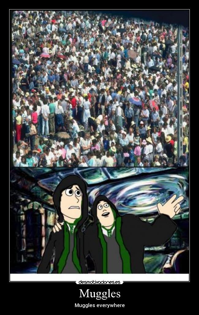 Muggles - Muggles everywhere