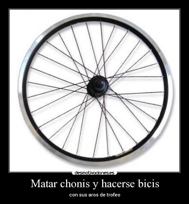 Matar chonis y hacerse bicis -