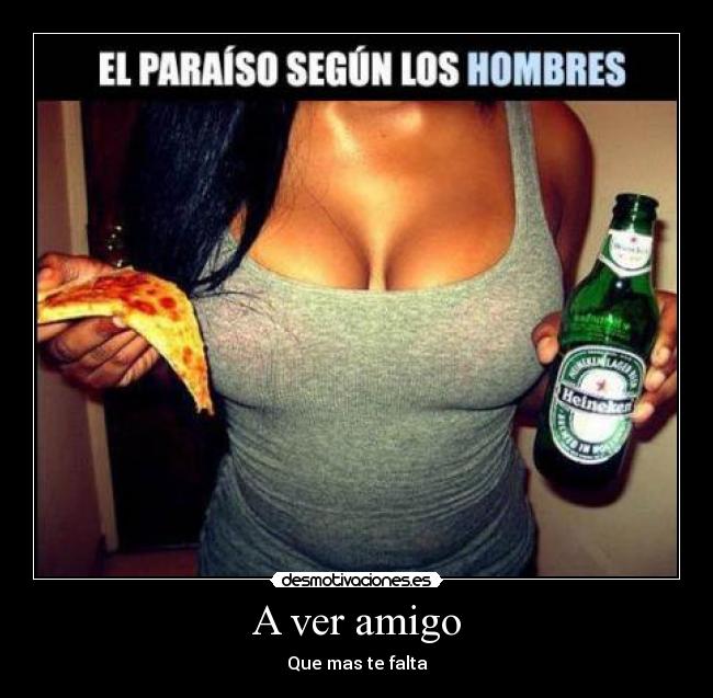 A ver amigo - Que mas te falta