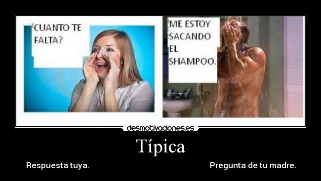 Típica - Respuesta tuya. Pregunta de tu madre.