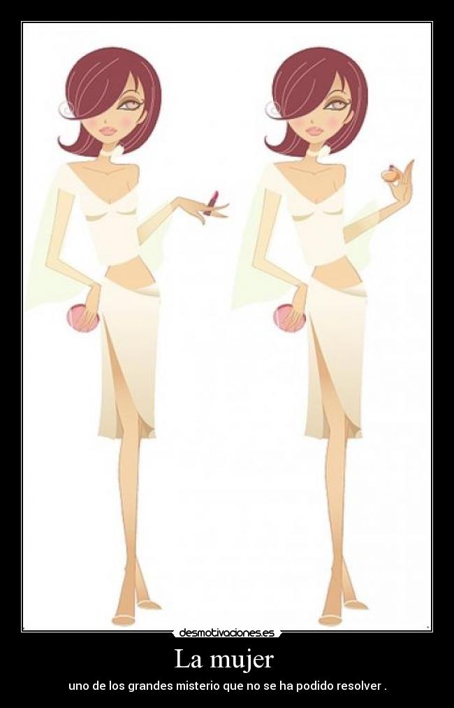 La mujer  - uno de los grandes misterio que no se ha podido resolver .